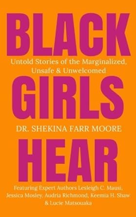 Black Girls Hear: Untold Stories of the Marginalized, Unsafe & Unwelcomed (Contributing author: Aisha Martin)