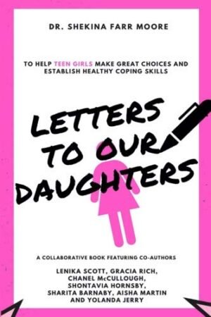 Letters To Our Daughters: To Help Teen Girls Make Great Choices and Establish Healthy Coping Skills (Co-author: Aisha Martin)