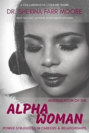 MisEducation of the Alpha Woman: Power Struggles In Career & Relationships (Co-author: Aisha Martin)